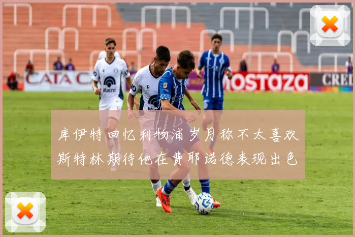 库伊特回忆利物浦岁月称不太喜欢斯特林期待他在费耶诺德表现出色