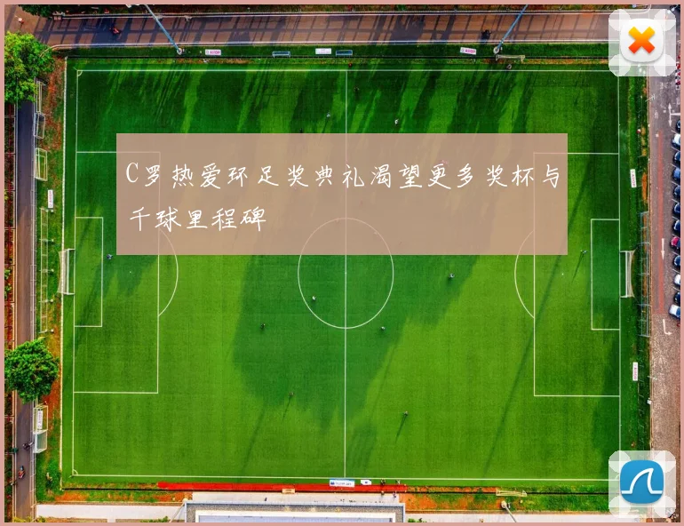 C罗热爱环足奖典礼渴望更多奖杯与千球里程碑